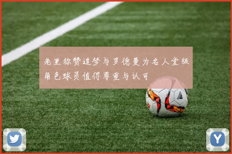老里称赞追梦与罗德曼为名人堂级角色球员值得尊重与认可